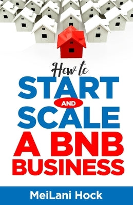 How to Start and Scale a BNB Business by Hock, Meilani