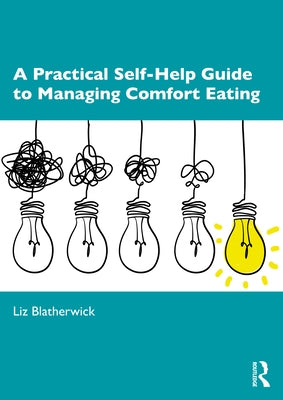 A Practical Self-Help Guide to Managing Comfort Eating by Blatherwick, Liz