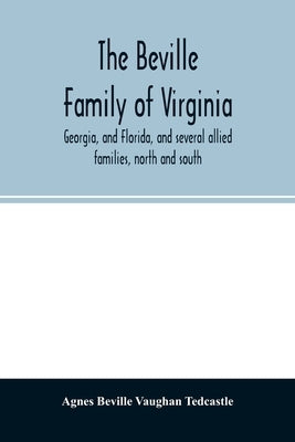 The Beville family of Virginia, Georgia, and Florida, and several allied families, north and south by Beville Vaughan Tedcastle, Agnes