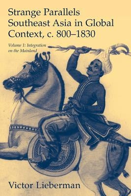 Strange Parallels: Volume 1, Integration on the Mainland: Southeast Asia in Global Context, C.800-1830 by Lieberman, Victor