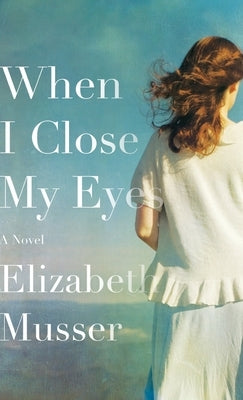 When I Close My Eyes by Musser, Elizabeth