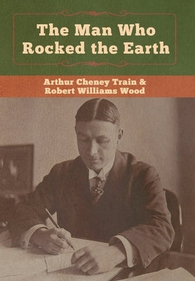 The Man Who Rocked the Earth by Train, Arthur Cheney