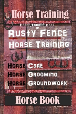 Horse Training, Horse Training Book By Rusty Fence Horse Training, Horse Care, Horse Grooming, Horse Groundwork, Horse Book by Foaler, Rusty