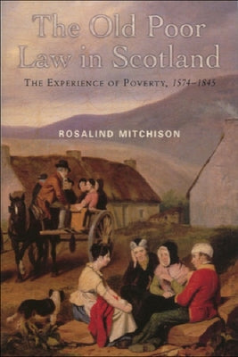 The Old Poor Law in Scotland: The Experience of Poverty, 1574-1845 by Mitchison, Rosalind