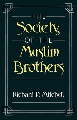 The Society of the Muslim Brothers by Mitchell, Richard P.