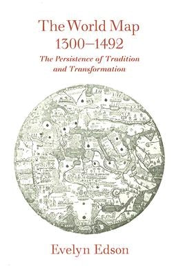 The World Map, 1300-1492: The Persistence of Tradition and Transformation by Edson, Evelyn