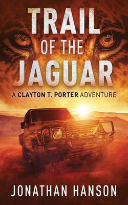 Trail of the Jaguar: A Clayton T. Porter Adventure by Hanson, Jonathan