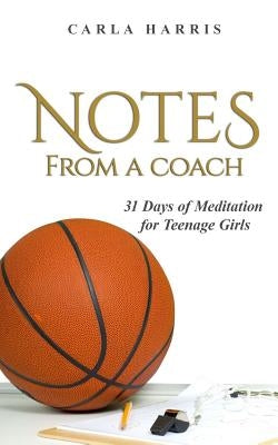 Notes From A Coach: 31 Days of Meditation for Teenage Girls by Harris, Carla