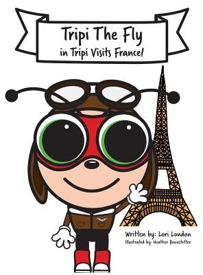Tripi Visits France: The Amazing Adventures of Tripi The Fly by London, Lori