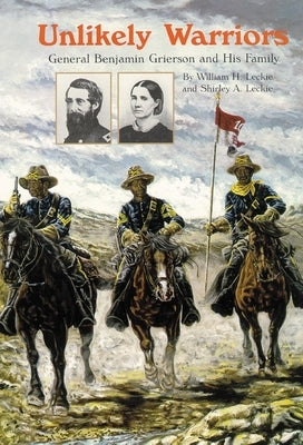 Unlikely Warriors: General Benjamin H Grierson and His Family by Leckie, William H.