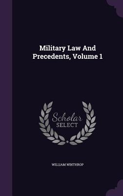 Military Law And Precedents, Volume 1 by Winthrop, William