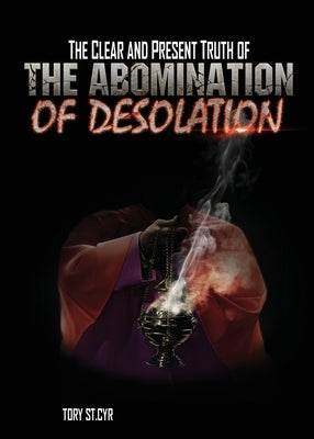 The Clear and Present Truth of The Abomination of Desolation by St Cyr, Tory
