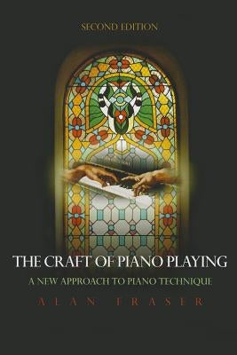 The Craft of Piano Playing: A New Approach to Piano Technique, 2nd Edition by Fraser, Alan