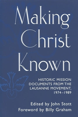 Making Christ Known: Historic Mission Documents from the Lausanne Movement 1974-1989 by Stott, John R. W.