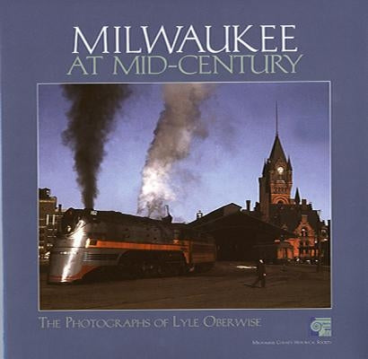 Milwaukee at Mid-Century: The Photographs of Lyle Oberwise by Milwaukee County Historical Society