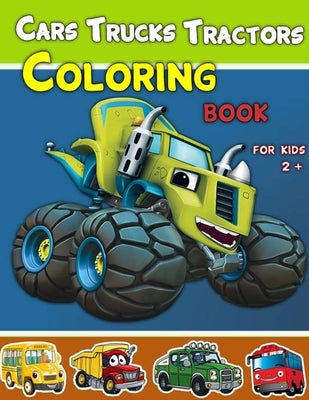 Cars, Trucks and Tractors Coloring Book For Kids 2 +: Cars coloring book for kids and toddlers, Truks, Tractors coloring book for kids & toddlers, Col by Blogaros