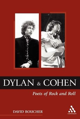 Dylan and Cohen: Poets of Rock and Roll by Boucher, David