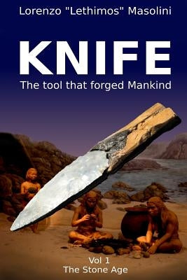 Knife: The Tool That Forged Mankind by Masolini, Lorenzo Lethimos