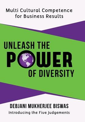 Unleash the Power of Diversity: Multi Cultural Competence for Business Results by Biswas, Debjani Mukherjee