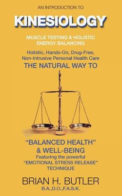 An introduction to Kinesiology: Muscle testing and holistic energy balancing by Butler, Brian H.