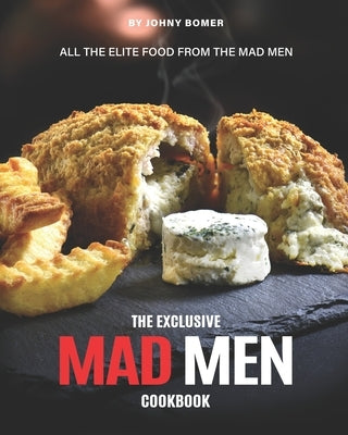 The Exclusive Mad Men Cookbook: All the Elite food from the Mad Men by Bomer, Johny