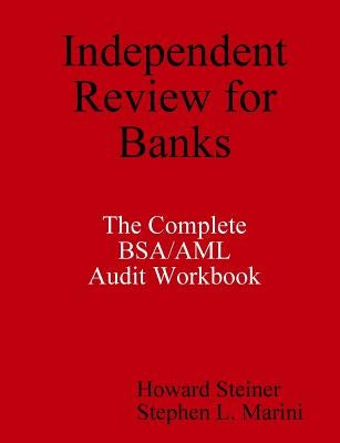 Independent Review for Banks - The Complete BSA/AML Audit Workbook by Steiner, Howard