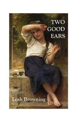 Two Good Ears: Stories by Browning, Leah