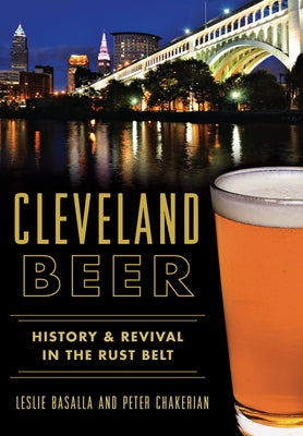 Cleveland Beer: History & Revival in the Rust Belt by Basalla, Leslie