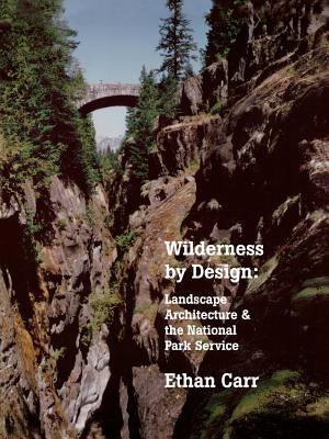 Wilderness by Design: Landscape Architecture and the National Park Service by Carr, Ethan