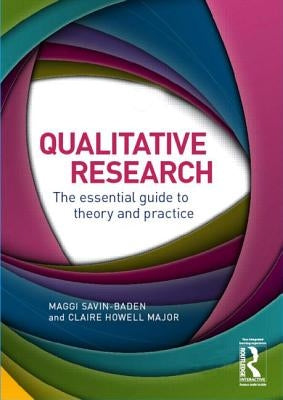 Qualitative Research: The Essential Guide to Theory and Practice by Savin-Baden, Maggi