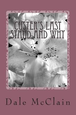 Custer's Last Stand and Why by McClain, Dale