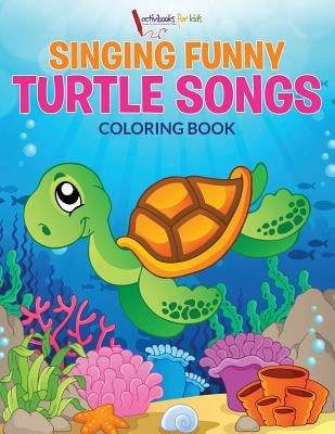 Singing Funny Turtle Songs Coloring Book by For Kids, Activibooks