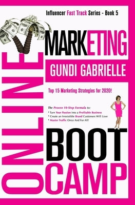 Online Marketing Boot Camp: The Proven 10-Step Formula To Turn Your Passion Into A Profitable Business, Create An Irresistible Brand Customers Wil by Gabrielle, Gundi