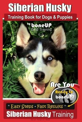 Siberian Husky Training Book for Dogs & Puppies by Boneup Dog Training: Are You Ready to Bone Up? Easy Steps * Fast Results - Siberian Husky Training by Kane, Karen Douglas