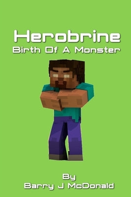 Herobrine Birth Of A Monster by McDonald, Barry J.