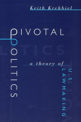 Pivotal Politics: A Theory of U.S. Lawmaking by Krehbiel, Keith
