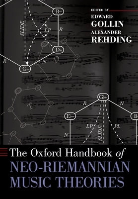 The Oxford Handbook of Neo-Riemannian Music Theories by Gollin, Edward
