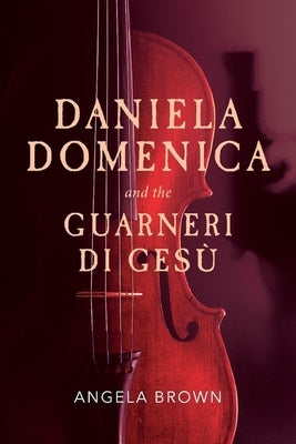 Daniela Domenica and the Guarneri Di Gesù: Volume 1 by Brown, Angela