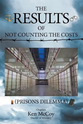 The Results of Not Counting the Costs: (Prisons Dilemma) by McCoy, Doctor of Ministry Chaplain Ken
