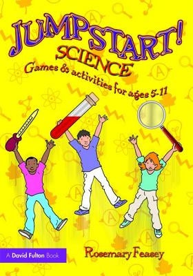 Jumpstart! Science: Games and Activities for Ages 5-11 by Feasey, Rosemary