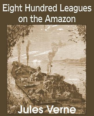 Eight Hundred Leagues on the Amazon by Verne, Jules