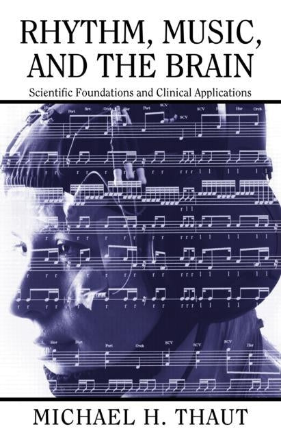 Rhythm, Music, and the Brain: Scientific Foundations and Clinical Applications by Thaut, Michael