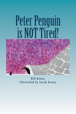 Peter Penguin is NOT Tired! by Kenny, Sarah
