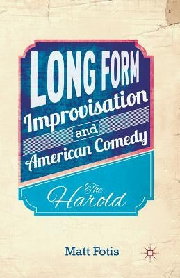 Long Form Improvisation and American Comedy: The Harold by Fotis, M.