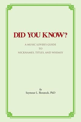 Did You Know?: A Music Lover's Guide to Nicknames, Titles, and Whimsy by Benstock, Seymour L.