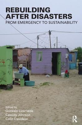 Rebuilding After Disasters: From Emergency to Sustainability by Lizarralde, Gonzalo