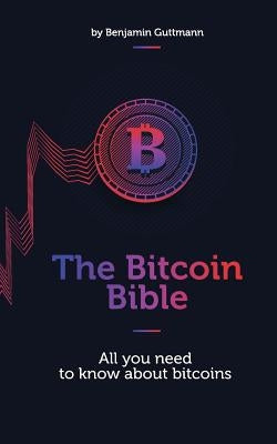 The Bitcoin Bible: All you need to know about bitcoins by Guttmann, Benjamin