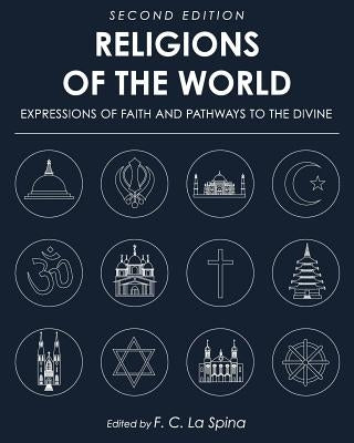 Religions of the World: Expressions of Faith and Pathways to the Divine by La Spina, F. C.