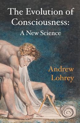 The Evolution of Consciousness: A New Science by Lohrey, Andrew