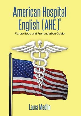 American Hospital English (Ahe): Picture Book and Pronunciation Guide by Medlin, Laura